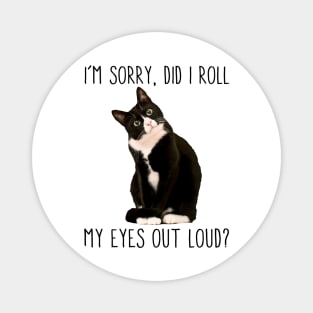Tuxedo Cat I'm Sorry Did I Roll My Eyes Out Loud Cat Lover Magnet